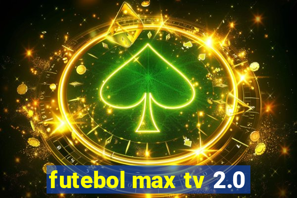 futebol max tv 2.0